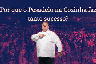 Por que o Pesadelo na Cozinha faz tanto sucesso?