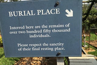 Sign at the Kigali Memorial to the Rwandan genocide that says, “Burial Place. Interred here are the remains of over 250,000 individuals. Please respect the sanctity of their final resting place.”