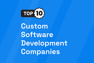 Top 10 Custom Software Development Companies in USA [UPDATED 2024]