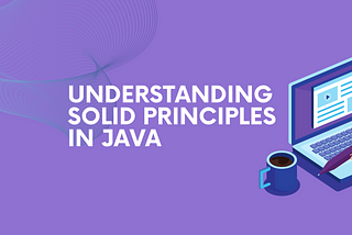 Understanding SOLID Principles in Java: Code Examples and Best Practices