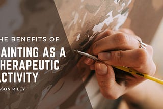 The Benefits of Painting as a Therapeutic Activity | Jason Riley