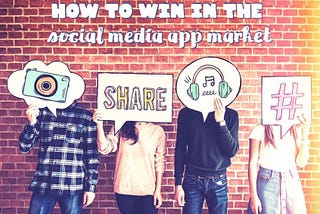How to win in the social media app market