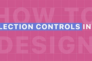 The ultimate guide for selection controls in UX design