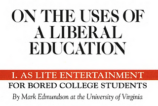 Reflection upon the essay “On the uses of Liberal Education.” by Mark Edmundson.