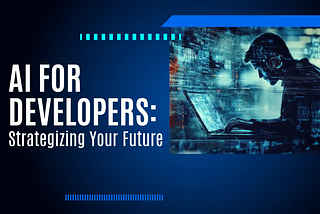 AI for Developers: Strategizing Your Future