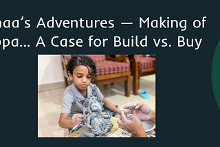 Ramaa’s Adventures — Making of Bappa… A Case for Build vs. Buy