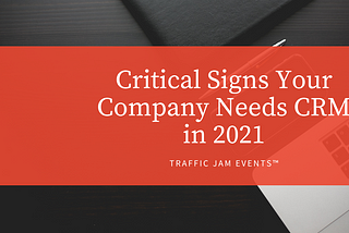 Critical Signs Your Company Needs CRM in 2021
