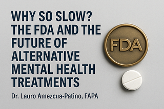“Why So Slow? The FDA and the Future of Alternative Mental Health Treatments”