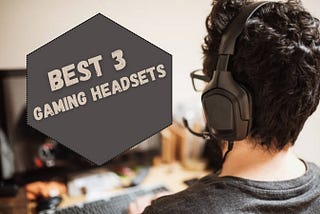 The Best 3 Gaming Headsets of 2023