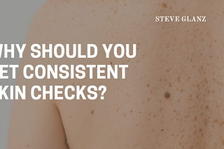 Why Should You Get Consistent Skin Checks?