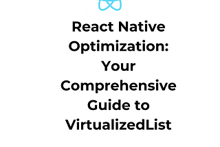 React Native Optimization: Your Comprehensive Guide to VirtualizedList
