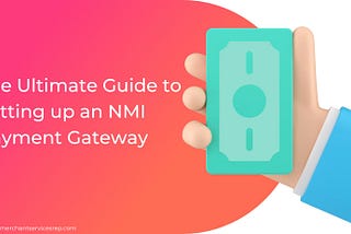 The Ultimate Guide to Setting up an NMI Payment Gateway