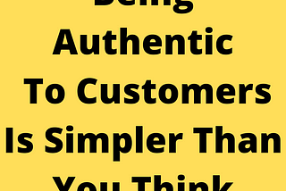 Being More Authentic To Customers Is Easier Than You Think!