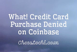 What! Credit Card Purchase Denied on Coinbase