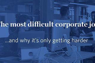 The most difficult job in the corporate world, and why it’s only getting harder