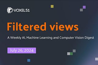 Voxel51 Filtered Views Newsletter — July 26, 2024