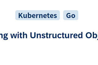 kubebuilder 사용시 Unstructured Type 을 사용하기(=Dealing with Unstructured Objects)