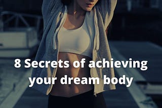 8 Secrets of achieving your dream body