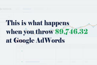 This is what happens when you throw $9,746.32 at Google AdWords
