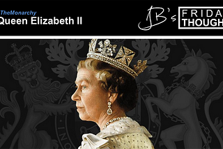 Friday Thought: Queen Elizabeth II, the end of an Elizabethan age