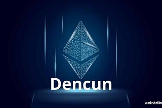 Dencun: Solving Ethereum’s Fundamental Issues