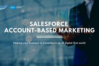 Salesforce Account-based Marketing: Helping your business to transition to an all digital-first…