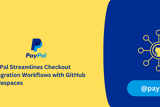 PayPal Streamlines Checkout Integration Workflows with GitHub Codespaces