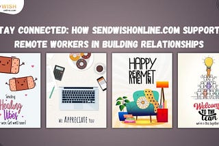 Stay Connected: How SendwishOnline.com Supports Remote Workers in Building Relationships