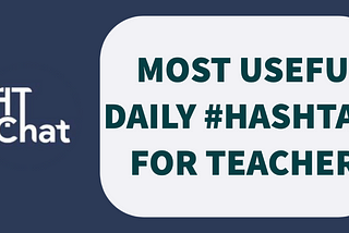 MOST USEFUL DAILY #HASHTAGS FOR TEACHERs