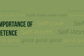 A graphic design of which it’s main text says “the importance of competence” and the secondary texts that surround it say the common words and phrases that are often found with the main text’s subject: “Self-Love, Self-Worth, Grind, Hustle, Poverty, Abundance.”