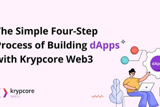 The Simple Four-Step Process of Building dApps with krypcore Web3
