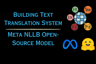 Building Text Translation System using Meta NLLB Open-Source Model