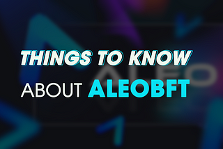 Things to know about AleoBFT — the consensus algorithm that makes Aleo