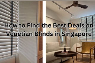 How to Find the Best Deals on Venetian Blinds in Singapore