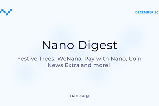 Nano Digest — Festive Trees, WeNano, Coin News Extra and more!