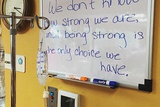 ‘We don’t know how strong we are, until being strong is the only choice we have’.