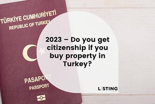 2023 — Do you get citizenship if you buy property in Turkey?