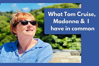 What Tom Cruise, Madonna and I have in common, and its not our shoe size!