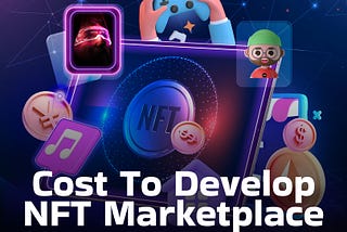Cost to Develop NFT Marketplace — A Detailed Analysis