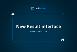 Webinar Reflection | AidStream’s New Result UI
