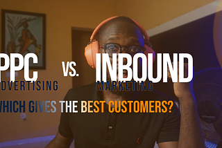 Lead Quality: Inbound Marketing vs. PPC Advertising