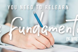 Improve Your Writing by Relearning the Fundamentals