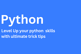 Level Up your python skills with ultimate trick tips