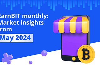 EarnBIT monthly: Market insights from May 2024