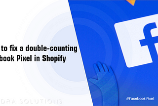 Fix for double-counting Facebook Pixel in Shopify?