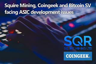 Squire Mining (Coingeek BSV) runs into ASIC development issues