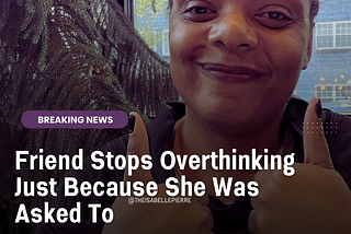 Friend Stops Overthinking Just Because She Was Asked To