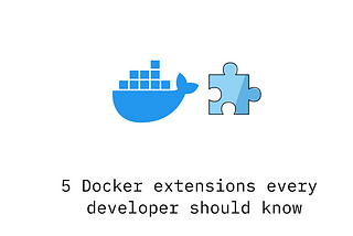 5 Docker extensions, every developer should try at least once