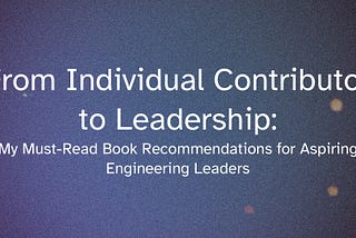 From Individual Contributor to Leadership: My Must-Read Book Recommendations for Aspiring…