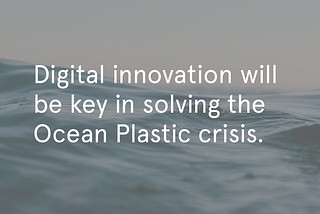 Digital Innovation: The Key in Solving The Ocean Plastic Crisis
